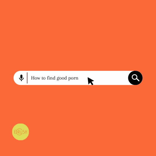 How To Find Porn That's Actually Good. By Dish Stanley