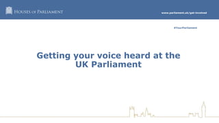 Getting your voice heard at the UK Parliament | PPT