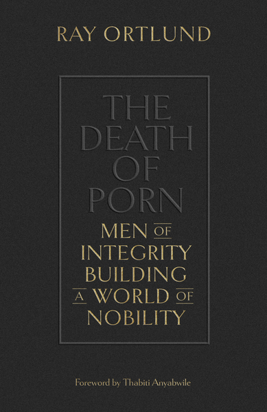 The Death of Porn: Men of Integrity Building a World of Nobility ...