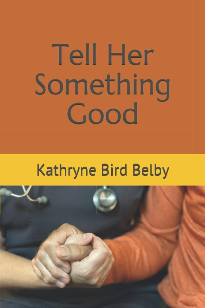 Tell Her Something Good: Belby, Kathryne Bird: 9798689186597 ...