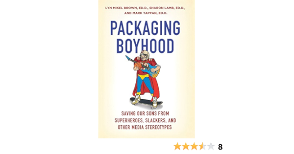 Packaging Boyhood: Saving Our Sons from Superheroes, Slackers, and ...