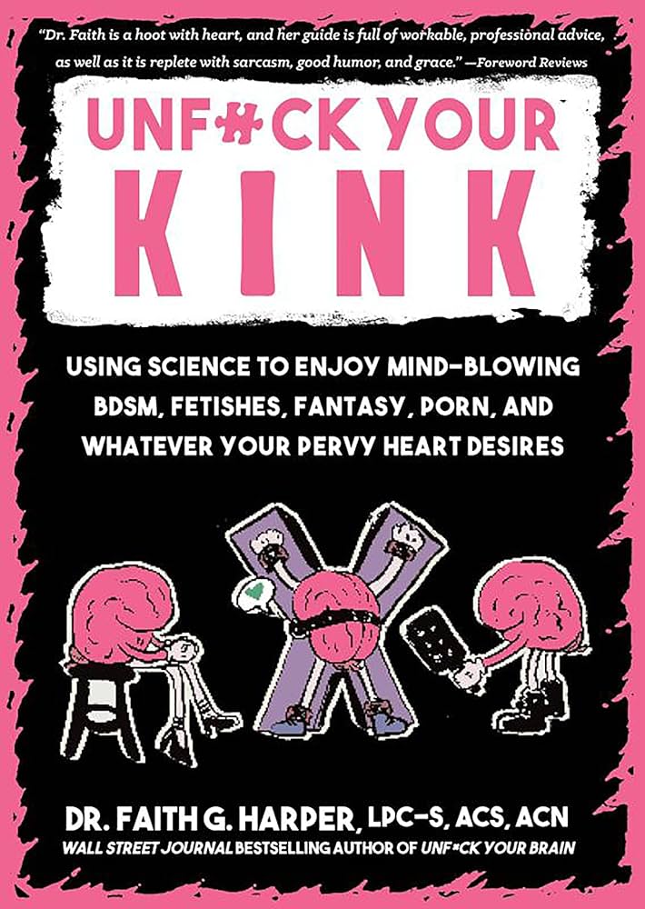 Unfuck Your Kink: Using Science to Enjoy Mind-Blowing BDSM ...