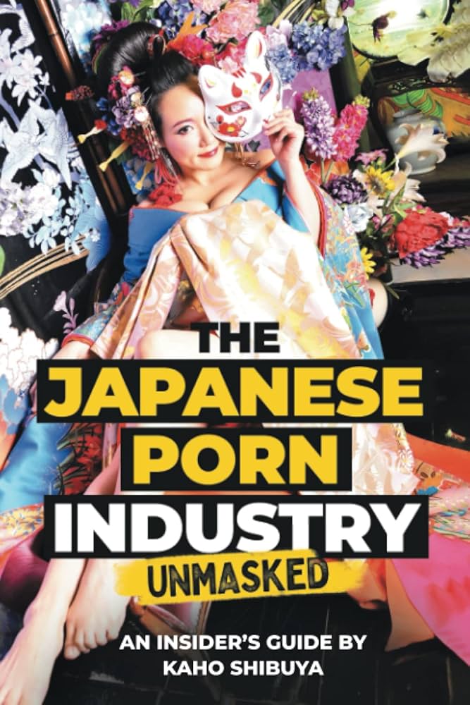 The Japanese Porn Industry Unmasked: An Insider's Guide by Kaho ...