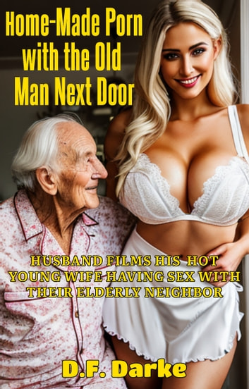 Home-Made Porn with the Old Man Next Door: Husband Films His Hot ...