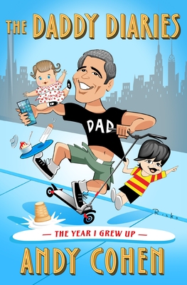 The Daddy Diaries: The Year I Grew Up by Andy Cohen | Goodreads