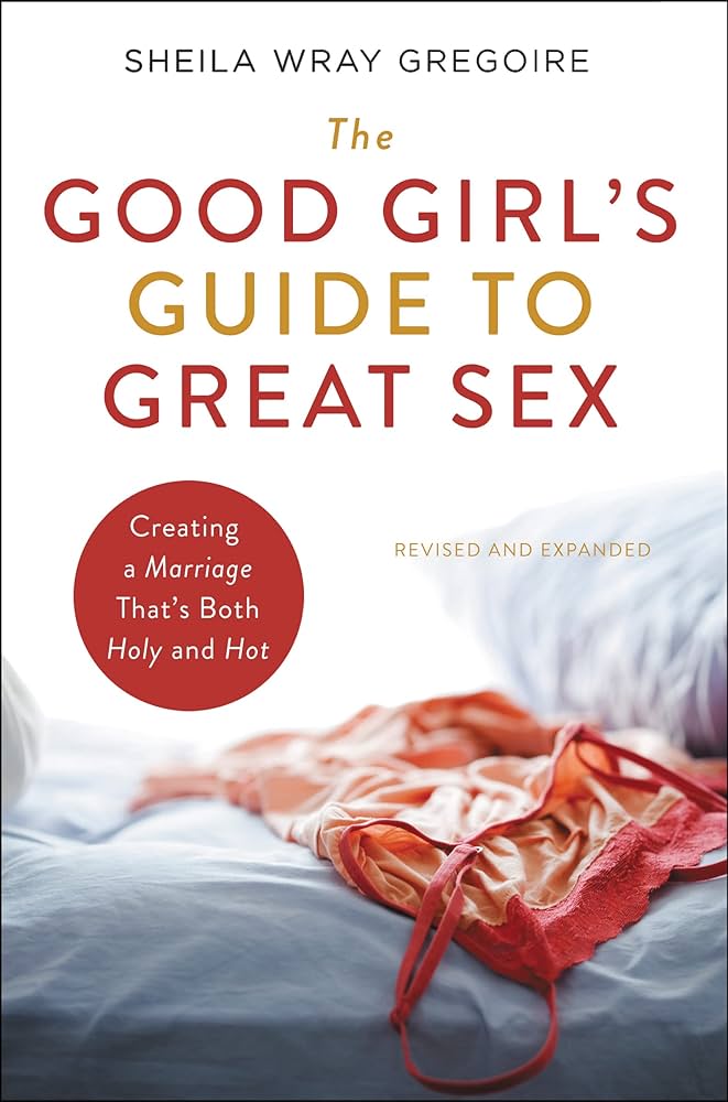 The Good Girl's Guide to Great Sex: Creating a Marriage That's ...