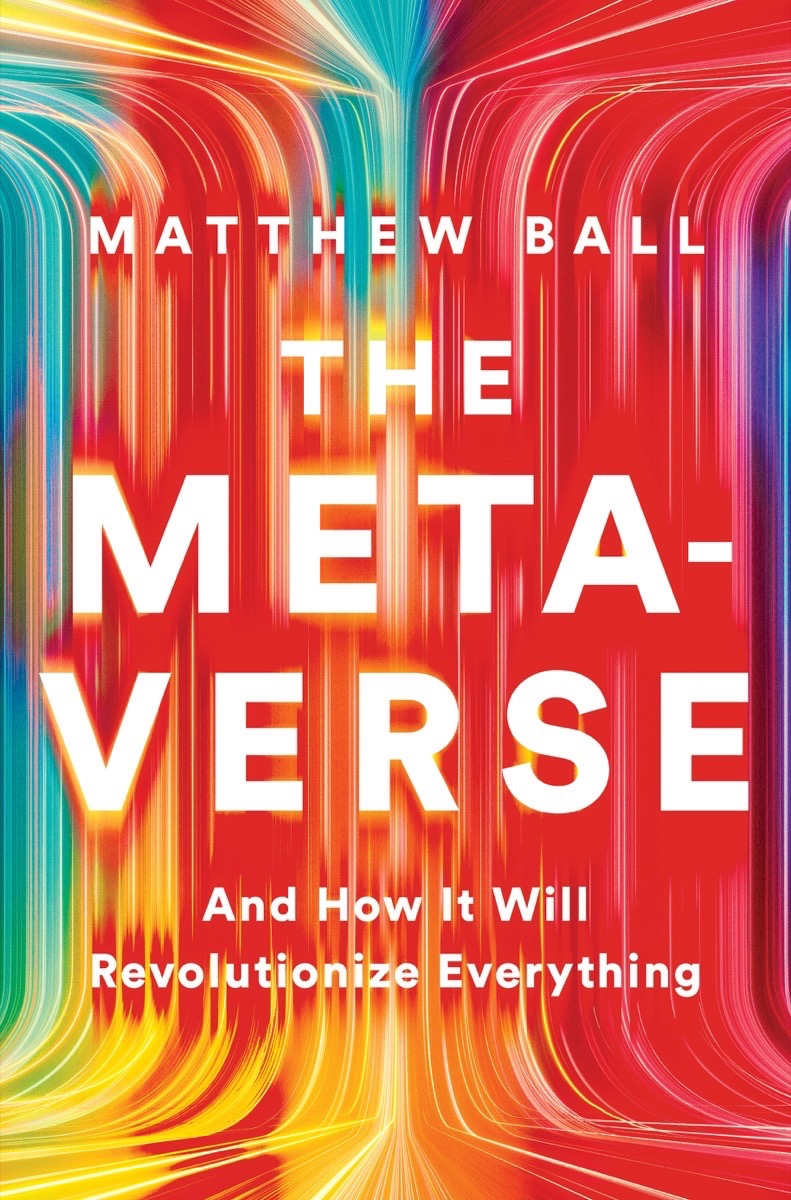 The Metaverse: And How It Will Revolutionize Everything by Matthew ...