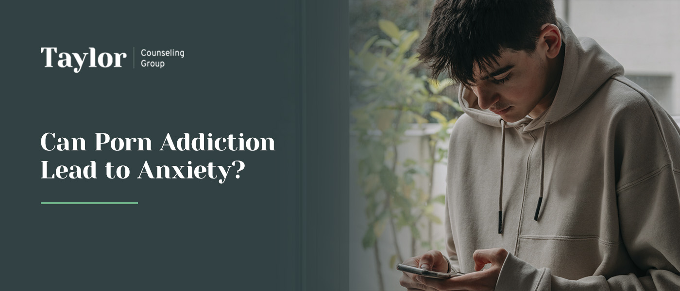 Can Porn Addiction Lead to Anxiety? | Taylor Counseling Group