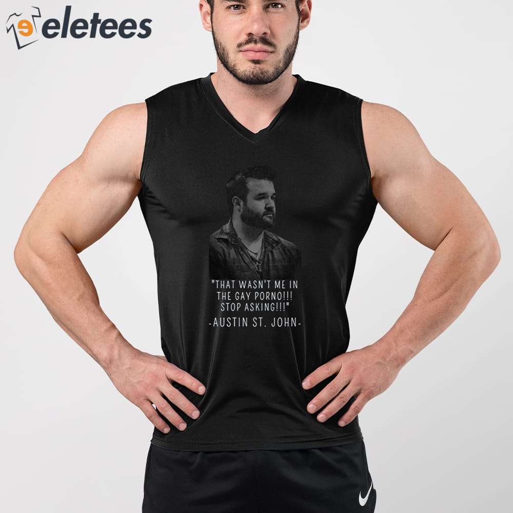 That Wasn't Me In The Gay Porno Stop Asking Austin St.John Shirt