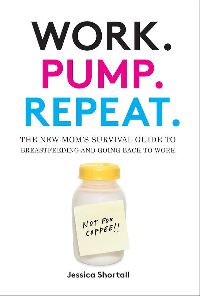 Work. Pump. Repeat.: The New Mom's Survival Guide to Breastfeeding ...