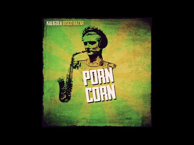 Porn Corn - Kaligola Disco Bazar: Song Lyrics, Music Videos & Concerts