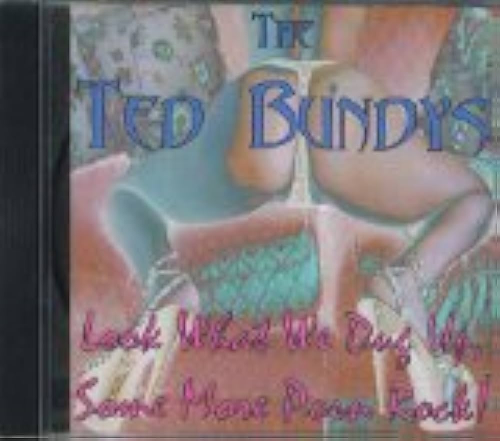 The Ted Bundys - Look What We Dug Up, Some More Porn Rock ...