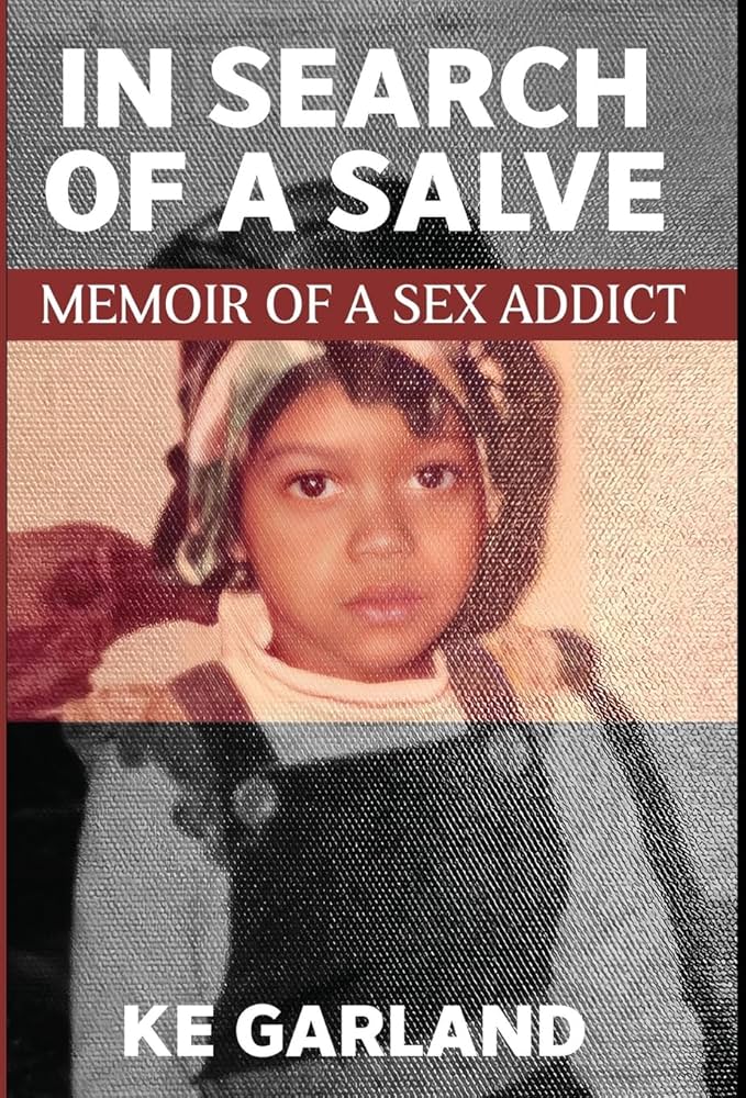 In Search of a Salve: Memoir of a Sex Addict: Garland, K E ...